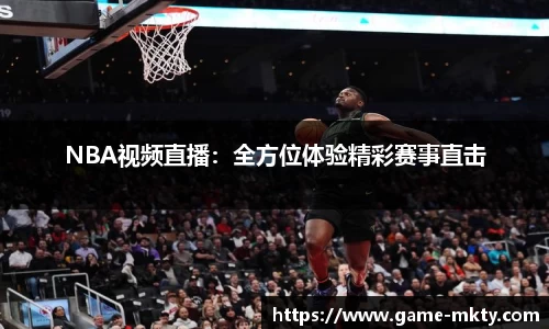 NBA视频直播：全方位体验精彩赛事直击